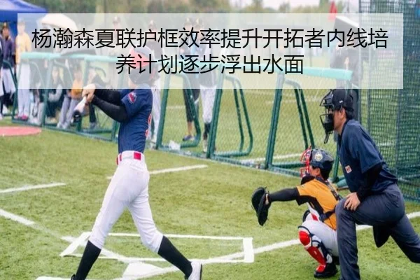 杨瀚森夏联护框效率提升开拓者内线培养计划逐步浮出水面